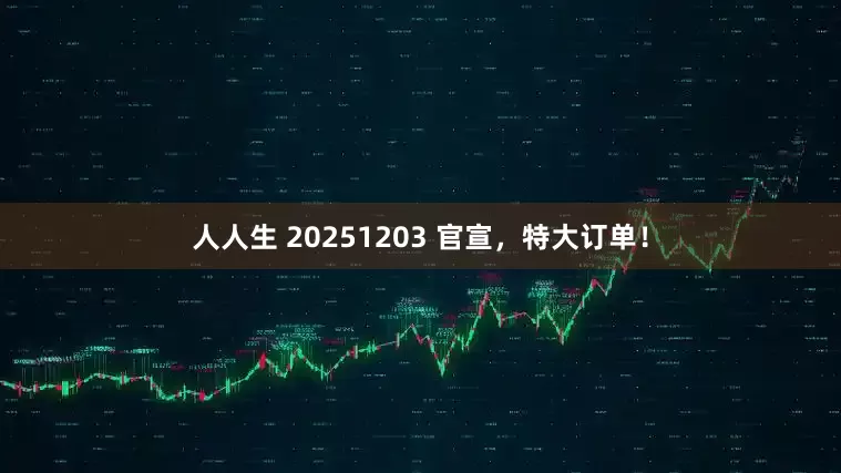人人生 20251203 官宣，特大订单！